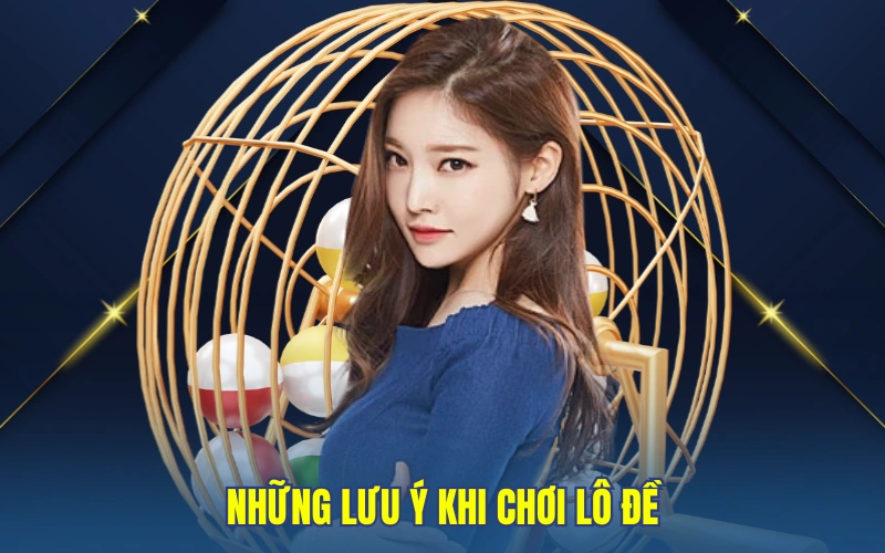 Những lưu ý khi chơi lô đề