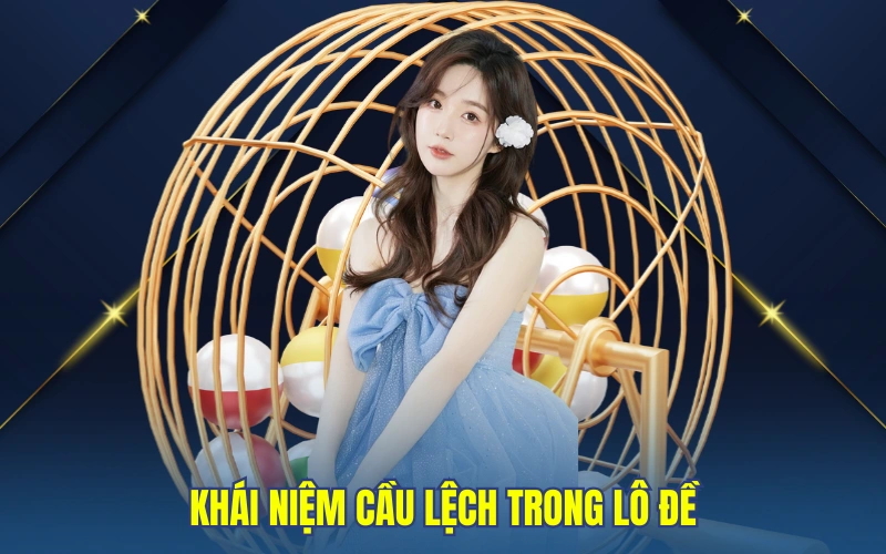 Khái niệm cầu lệch trong lô đề